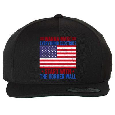 Wanna Make Everything Electric Start With The Border Wall Wool Snapback Cap