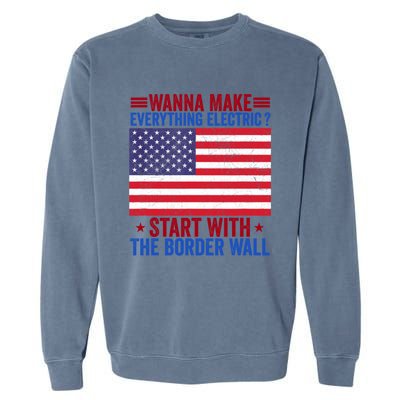 Wanna Make Everything Electric Start With The Border Wall Garment-Dyed Sweatshirt