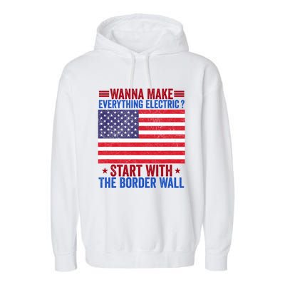 Wanna Make Everything Electric Start With The Border Wall Garment-Dyed Fleece Hoodie