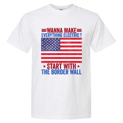 Wanna Make Everything Electric Start With The Border Wall Garment-Dyed Heavyweight T-Shirt