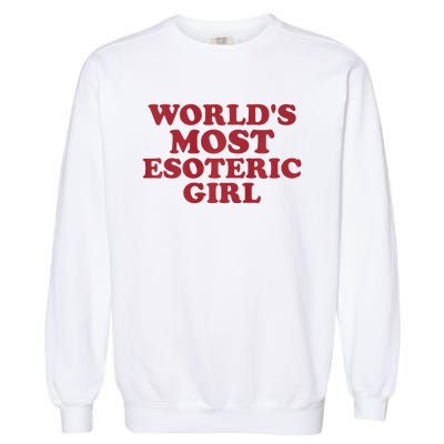 WorldS Most Esoteric Girl Funny Women Saying Garment-Dyed Sweatshirt