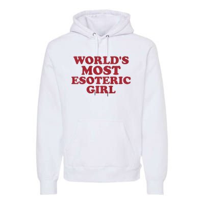 WorldS Most Esoteric Girl Funny Women Saying Premium Hoodie