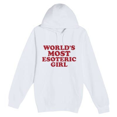 WorldS Most Esoteric Girl Funny Women Saying Premium Pullover Hoodie