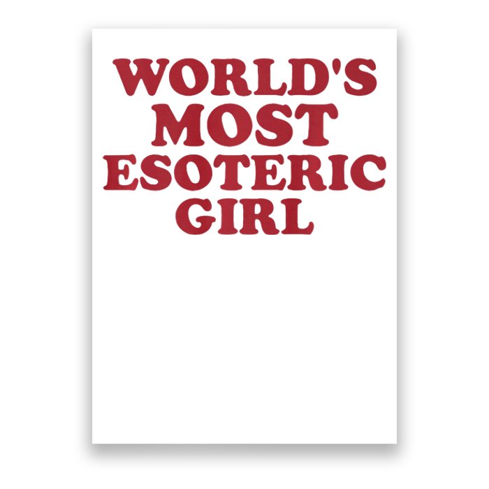 WorldS Most Esoteric Girl Funny Women Saying Poster