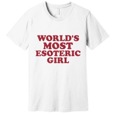 WorldS Most Esoteric Girl Funny Women Saying Premium T-Shirt