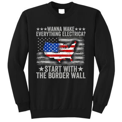 Wanna Make Everything Electric Start With The Border Wall Sweatshirt