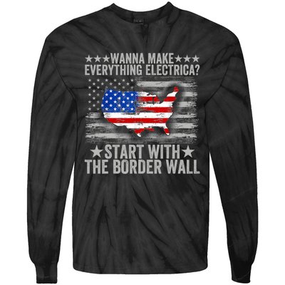 Wanna Make Everything Electric Start With The Border Wall Tie-Dye Long Sleeve Shirt