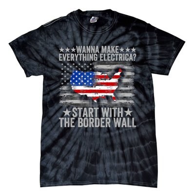 Wanna Make Everything Electric Start With The Border Wall Tie-Dye T-Shirt