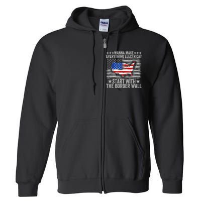 Wanna Make Everything Electric Start With The Border Wall Full Zip Hoodie