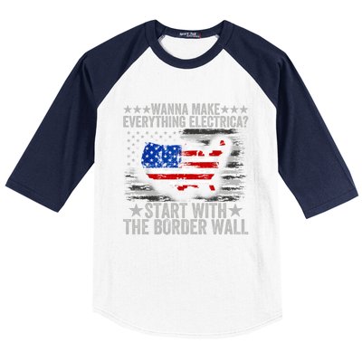 Wanna Make Everything Electric Start With The Border Wall Baseball Sleeve Shirt