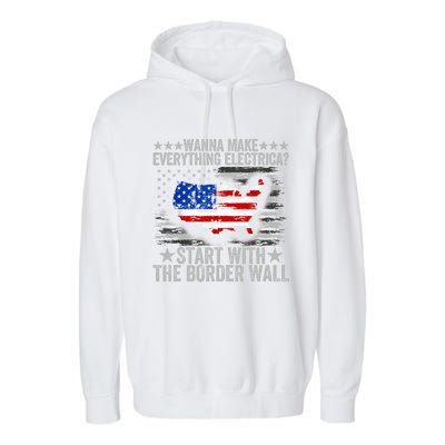 Wanna Make Everything Electric Start With The Border Wall Garment-Dyed Fleece Hoodie