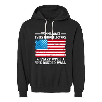 Wanna Make Everything Electric Start With The Border Wall Garment-Dyed Fleece Hoodie