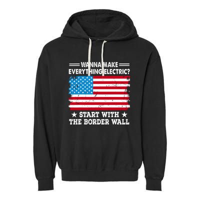 Wanna Make Everything Electric Start With The Border Wall Garment-Dyed Fleece Hoodie