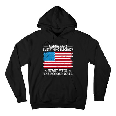 Wanna Make Everything Electric Start With The Border Wall Hoodie