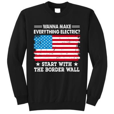 Wanna Make Everything Electric Start With The Border Wall Sweatshirt