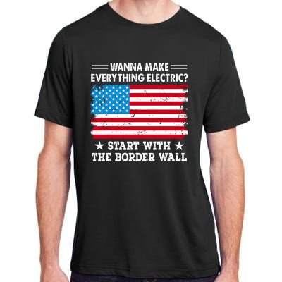 Wanna Make Everything Electric Start With The Border Wall Adult ChromaSoft Performance T-Shirt