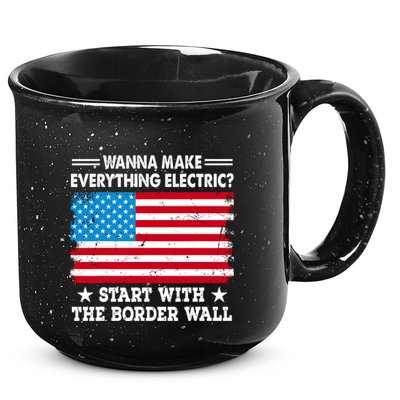 Wanna Make Everything Electric Start With The Border Wall 15oz Campfire Ceramic Mug
