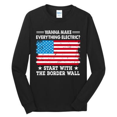 Wanna Make Everything Electric Start With The Border Wall Tall Long Sleeve T-Shirt