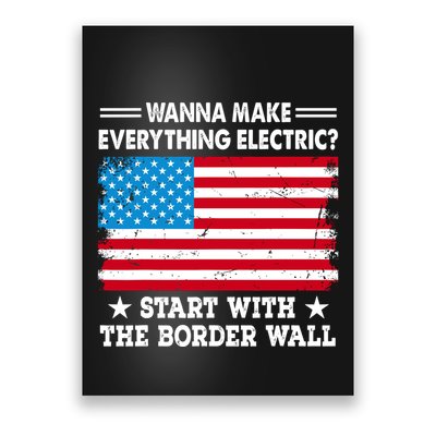 Wanna Make Everything Electric Start With The Border Wall Poster