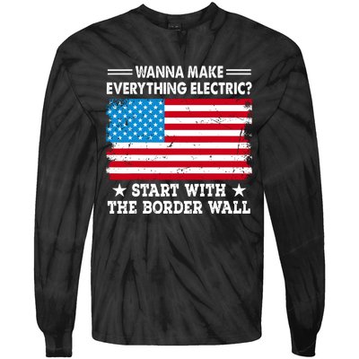 Wanna Make Everything Electric Start With The Border Wall Tie-Dye Long Sleeve Shirt