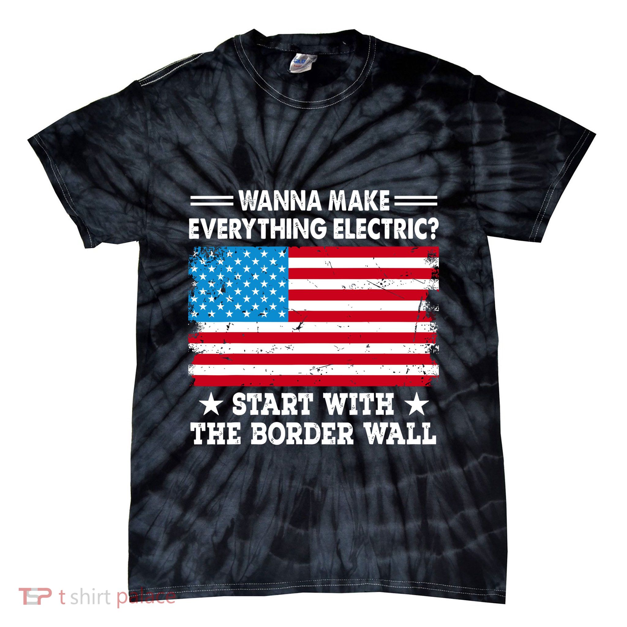 Wanna Make Everything Electric Start With The Border Wall Tie-Dye T-Shirt