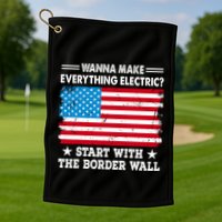 Wanna Make Everything Electric Start With The Border Wall Golf Towel