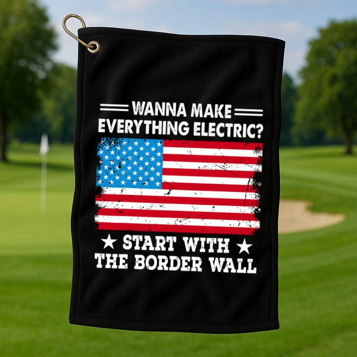 Wanna Make Everything Electric Start With The Border Wall Golf Towel