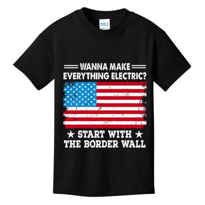 Wanna Make Everything Electric Start With The Border Wall Kids T-Shirt