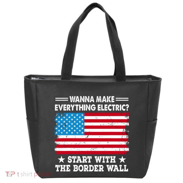 Wanna Make Everything Electric Start With The Border Wall Zip Tote Bag