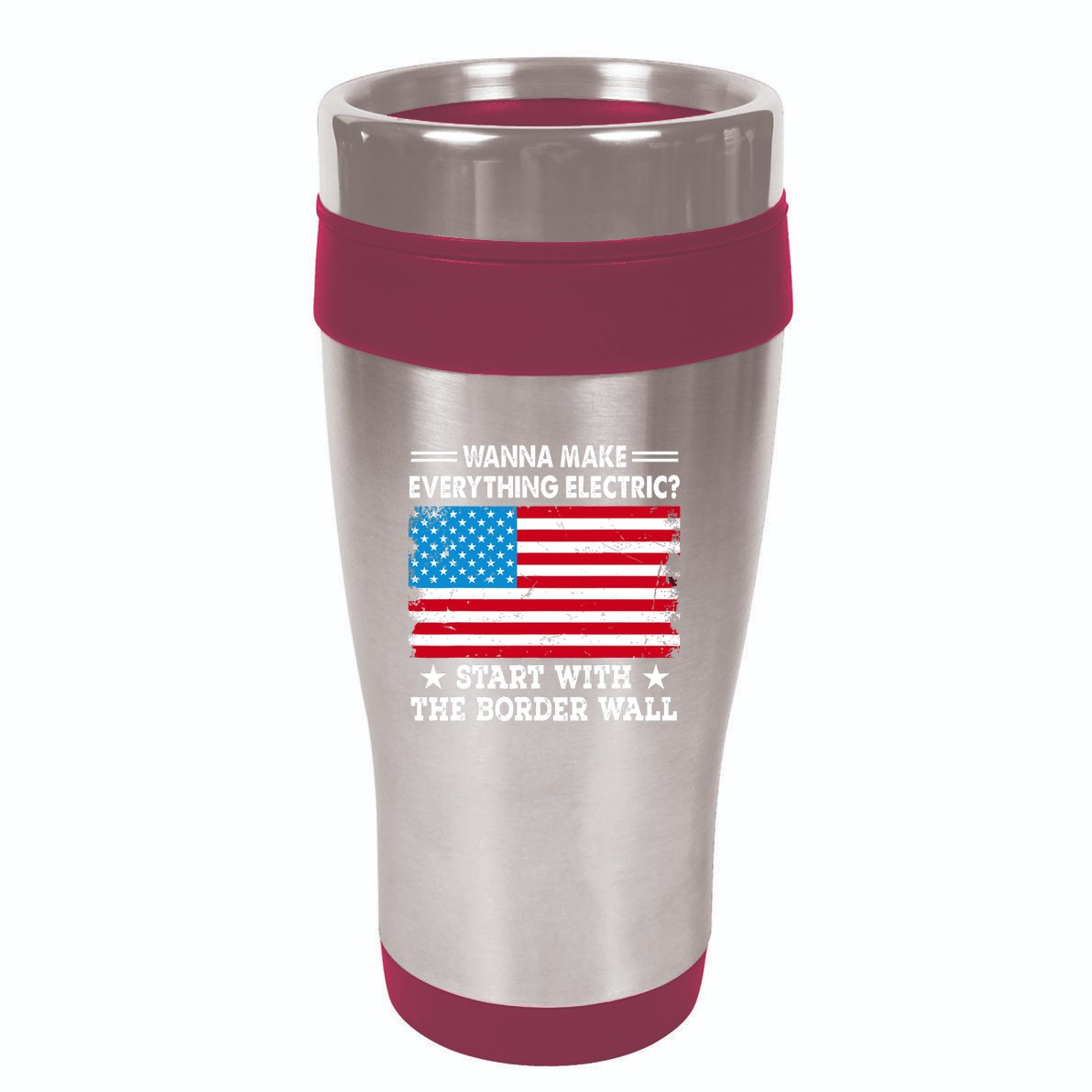 Wanna Make Everything Electric Start With The Border Wall 16oz Travel Tumbler