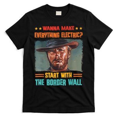 Wanna Make Everything Electric? Start With The Border Wall T-Shirt