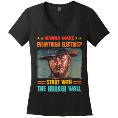 Wanna Make Everything Electric? Start With The Border Wall Women's V-Neck T-Shirt