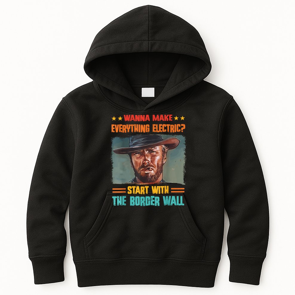 Wanna Make Everything Electric? Start With The Border Wall Kids Hoodie