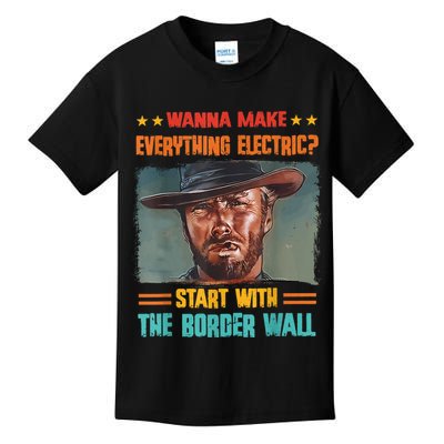 Wanna Make Everything Electric? Start With The Border Wall Kids T-Shirt