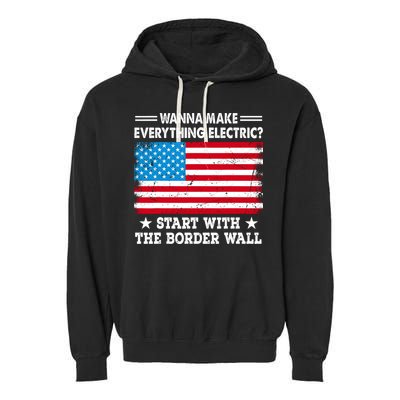 Wanna Make Everything Electric Start With The Border Wall Garment-Dyed Fleece Hoodie