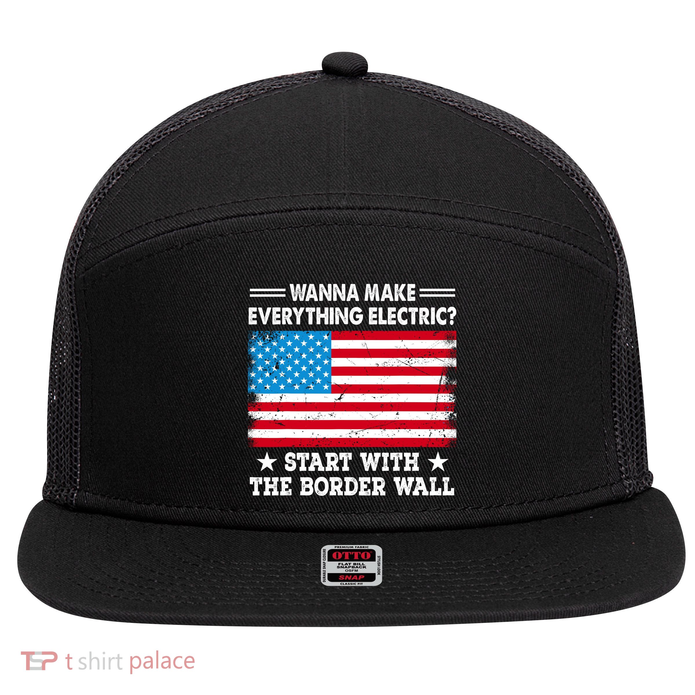 Wanna Make Everything Electric Start With The Border Wall 7 Panel Mesh Trucker Snapback Hat