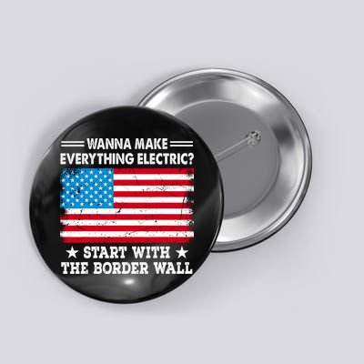 Wanna Make Everything Electric Start With The Border Wall Button