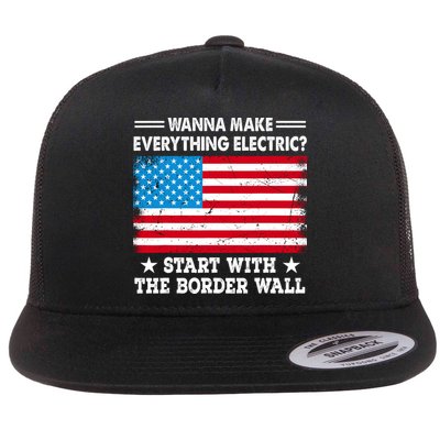 Wanna Make Everything Electric Start With The Border Wall Flatbill Hat