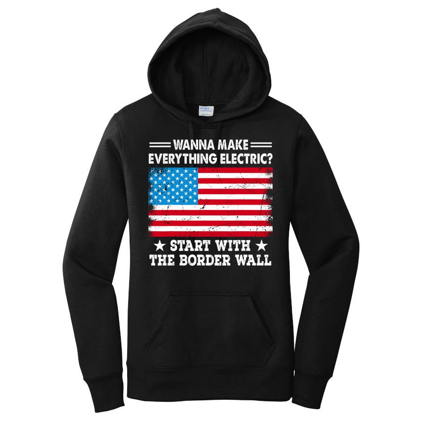 Wanna Make Everything Electric Start With The Border Wall Women's Pullover Hoodie