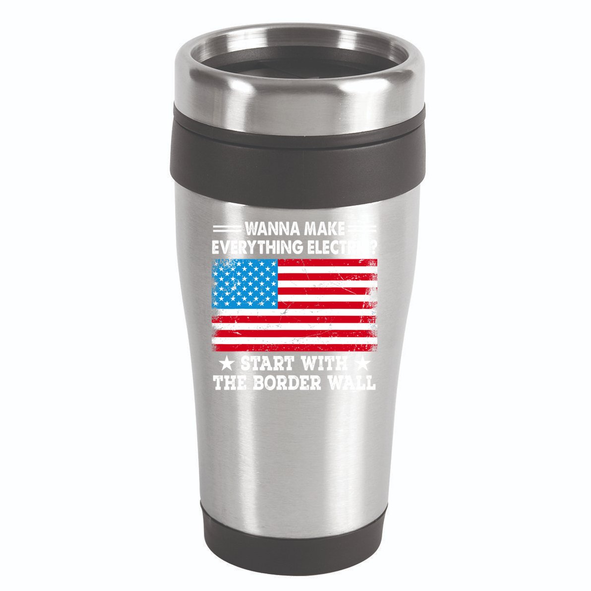 Wanna Make Everything Electric Start With The Border Wall 16oz Travel Tumbler