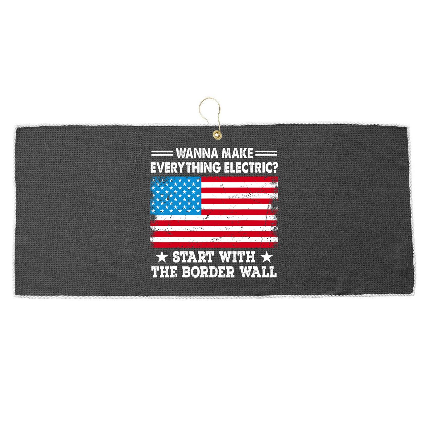 Wanna Make Everything Electric Start With The Border Wall Large Microfiber Waffle Golf Towel