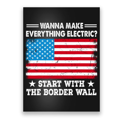Wanna Make Everything Electric Start With The Border Wall Poster