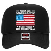 Wanna Make Everything Electric Start With The Border Wall Trucker Hat