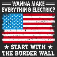 Wanna Make Everything Electric Start With The Border Wall Trucker Hat