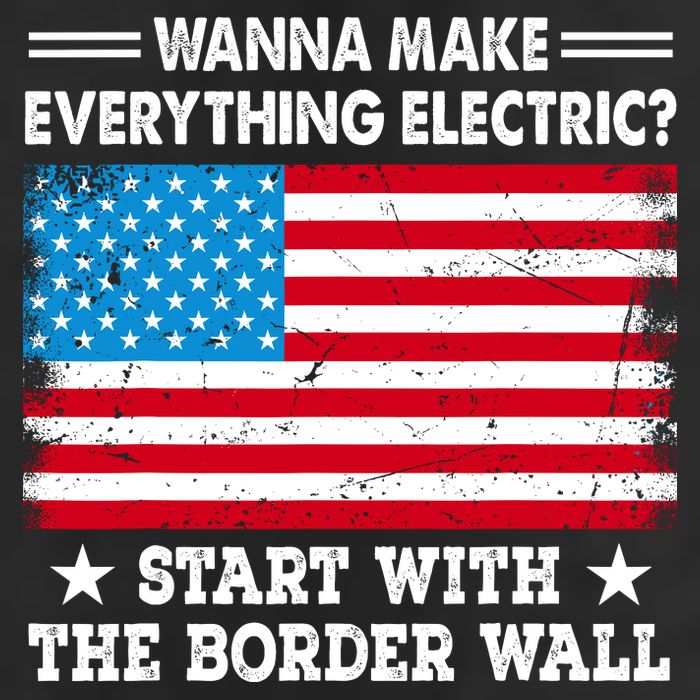 Wanna Make Everything Electric Start With The Border Wall Trucker Hat