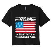 Wanna Make Everything Electric Start With The Border Wall Women's Crop Top Tee