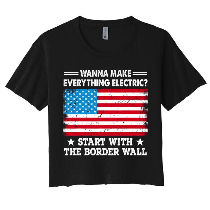 Wanna Make Everything Electric Start With The Border Wall Women's Crop Top Tee