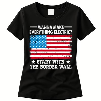 Wanna Make Everything Electric Start With The Border Wall Womens T-Shirt