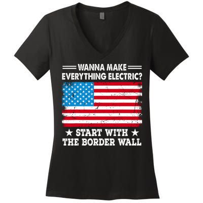 Wanna Make Everything Electric Start With The Border Wall Women's V-Neck T-Shirt