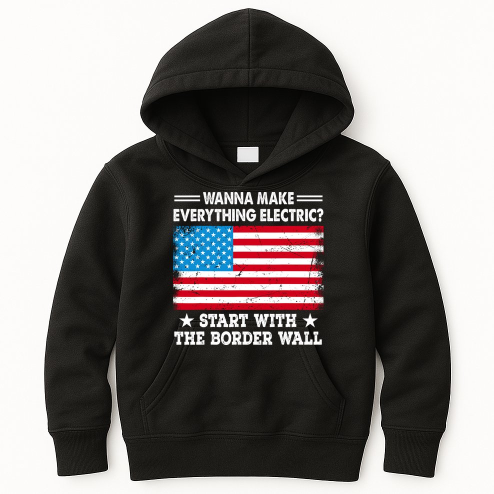 Wanna Make Everything Electric Start With The Border Wall Kids Hoodie